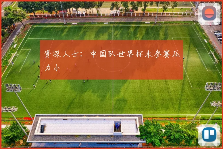 资深人士：中国队世界杯未参赛压力小