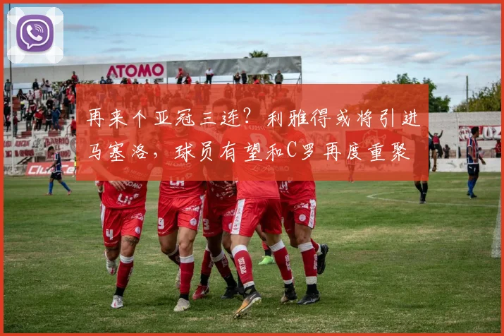 再来个亚冠三连？利雅得或将引进马塞洛，球员有望和C罗再度重聚