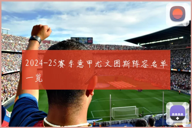 2024-25赛季意甲尤文图斯阵容名单一览