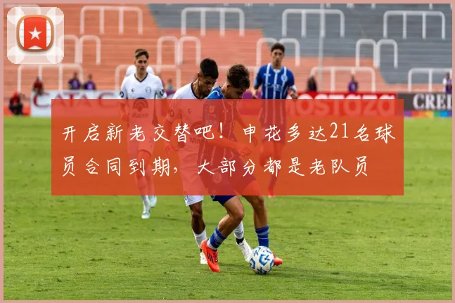 开启新老交替吧！申花多达21名球员合同到期，大部分都是老队员