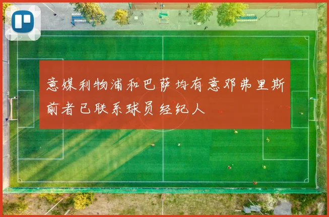 意媒利物浦和巴萨均有意邓弗里斯前者已联系球员经纪人