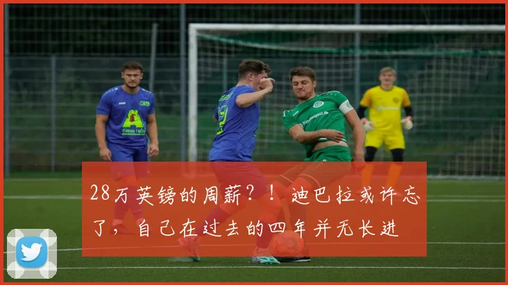 28万英镑的周薪？！迪巴拉或许忘了，自己在过去的四年并无长进