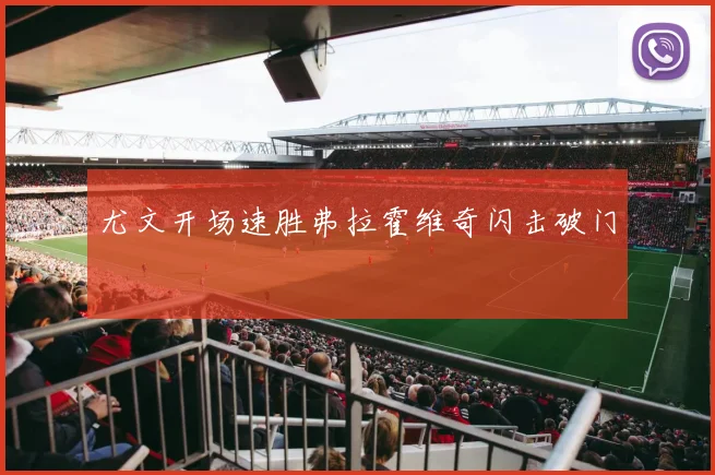 尤文开场速胜弗拉霍维奇闪击破门