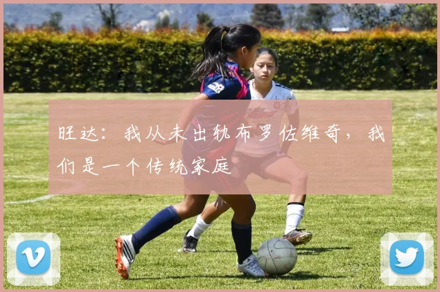 旺达：我从未出轨布罗佐维奇，我们是一个传统家庭